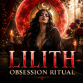 LILITH OBSESSION RITUAL Desire • Fixation • Magnetic Attraction